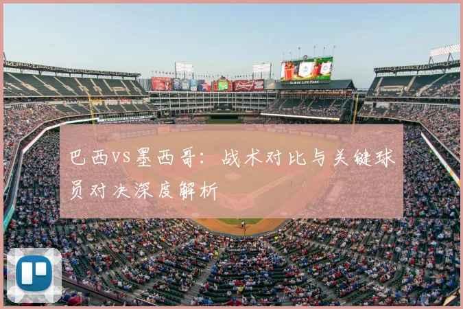 巴西vs墨西哥：战术对比与关键球员对决深度解析
