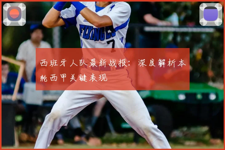 西班牙人队最新战报：深度解析本轮西甲关键表现