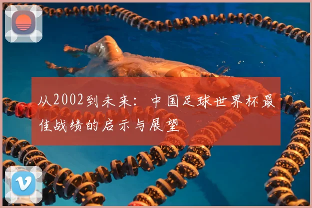 从2002到未来：中国足球世界杯最佳战绩的启示与展望
