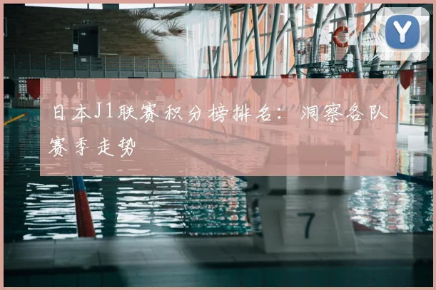 日本J1联赛积分榜排名：洞察各队赛季走势