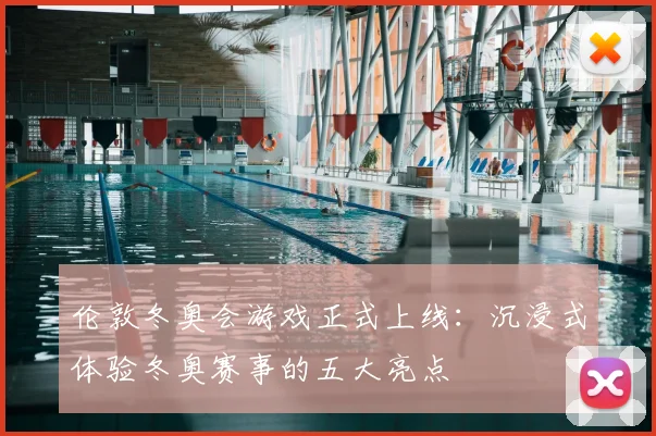 伦敦冬奥会游戏正式上线:沉浸式体验冬奥赛事的五大亮点