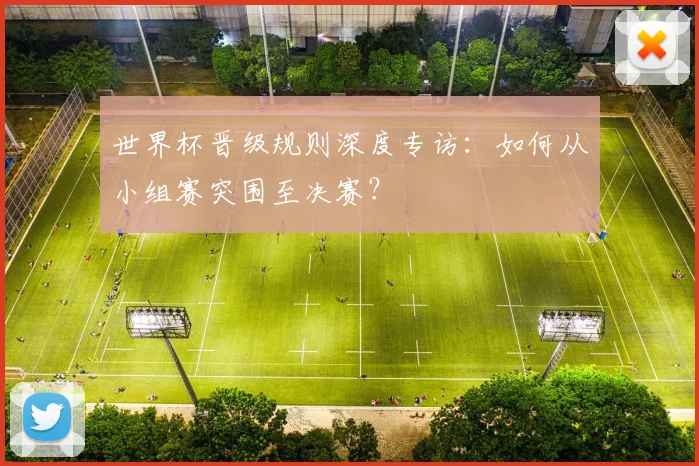 世界杯晋级规则深度专访：如何从小组赛突围至决赛？
