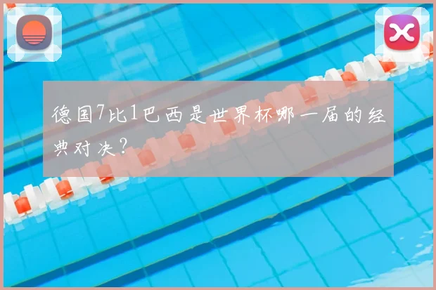 德国7比1巴西是世界杯哪一届的经典对决？
