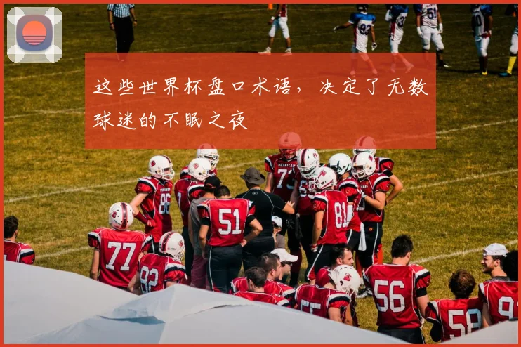 这些世界杯盘口术语，决定了无数球迷的不眠之夜