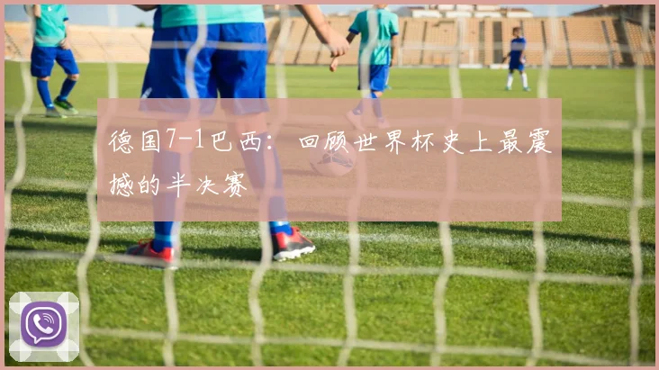 德国7-1巴西：回顾世界杯史上最震撼的半决赛